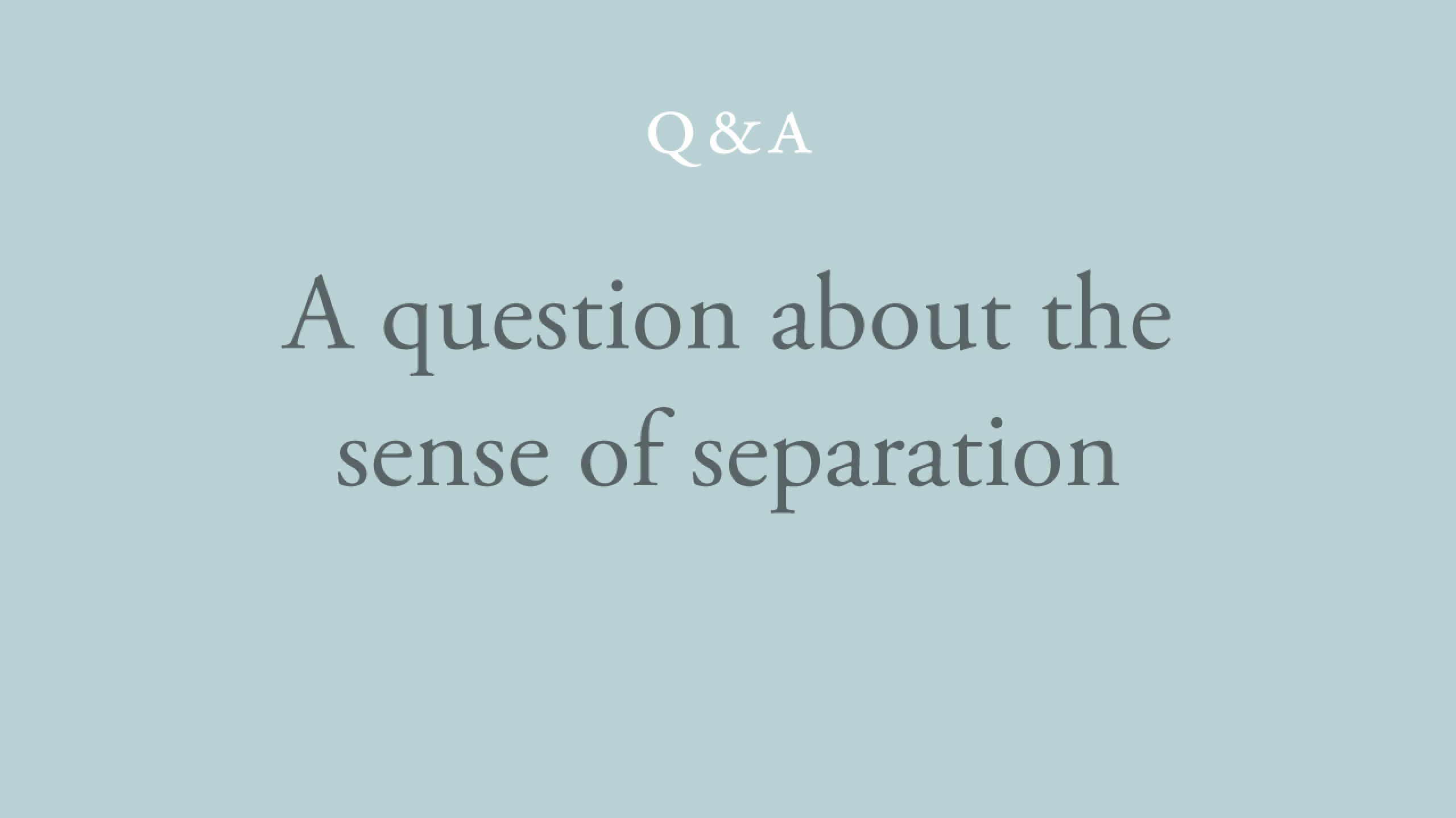 Is it true that the sense of separation cannot exist without an object of comparison?