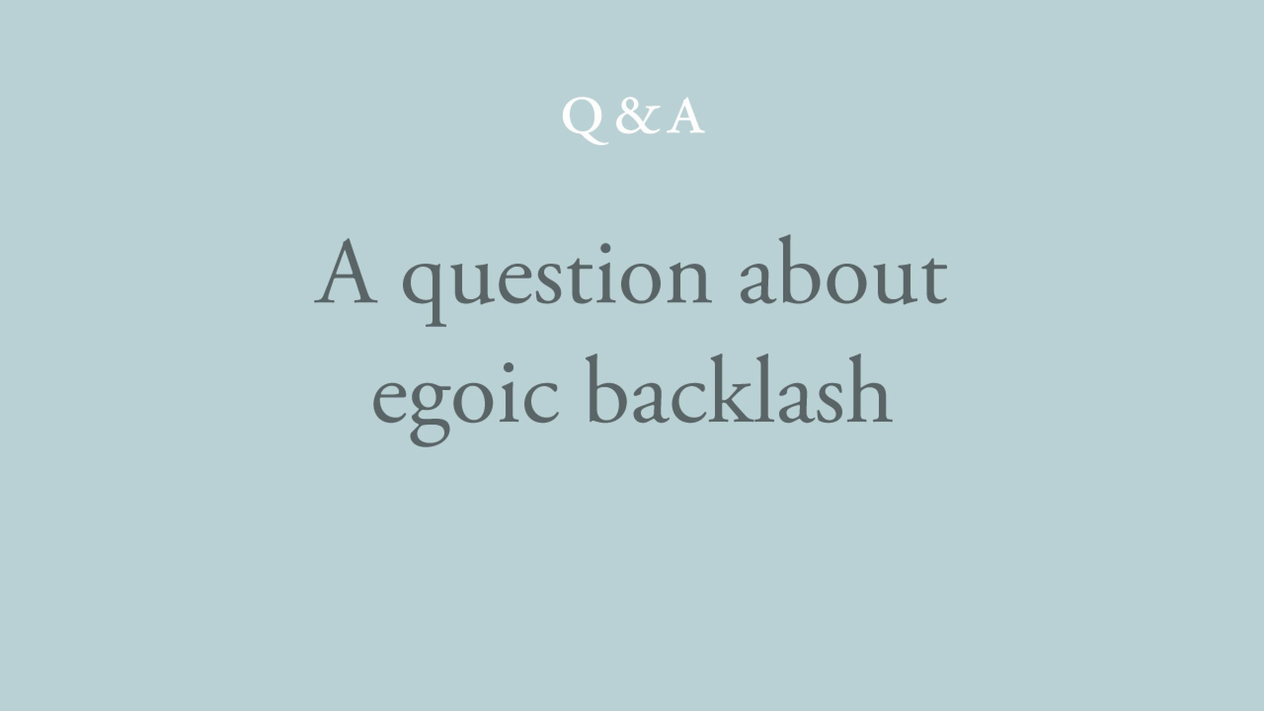 How to cope with egoic backlashes?
