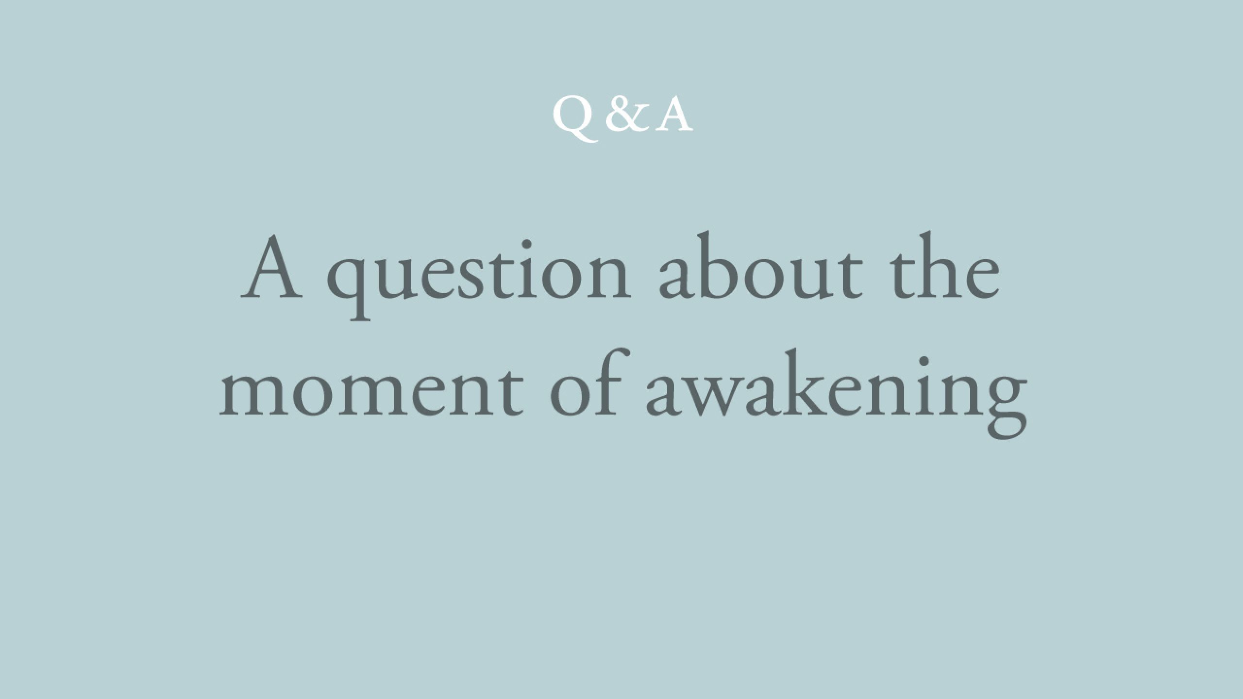 How did you feel at the moment of your awakening?