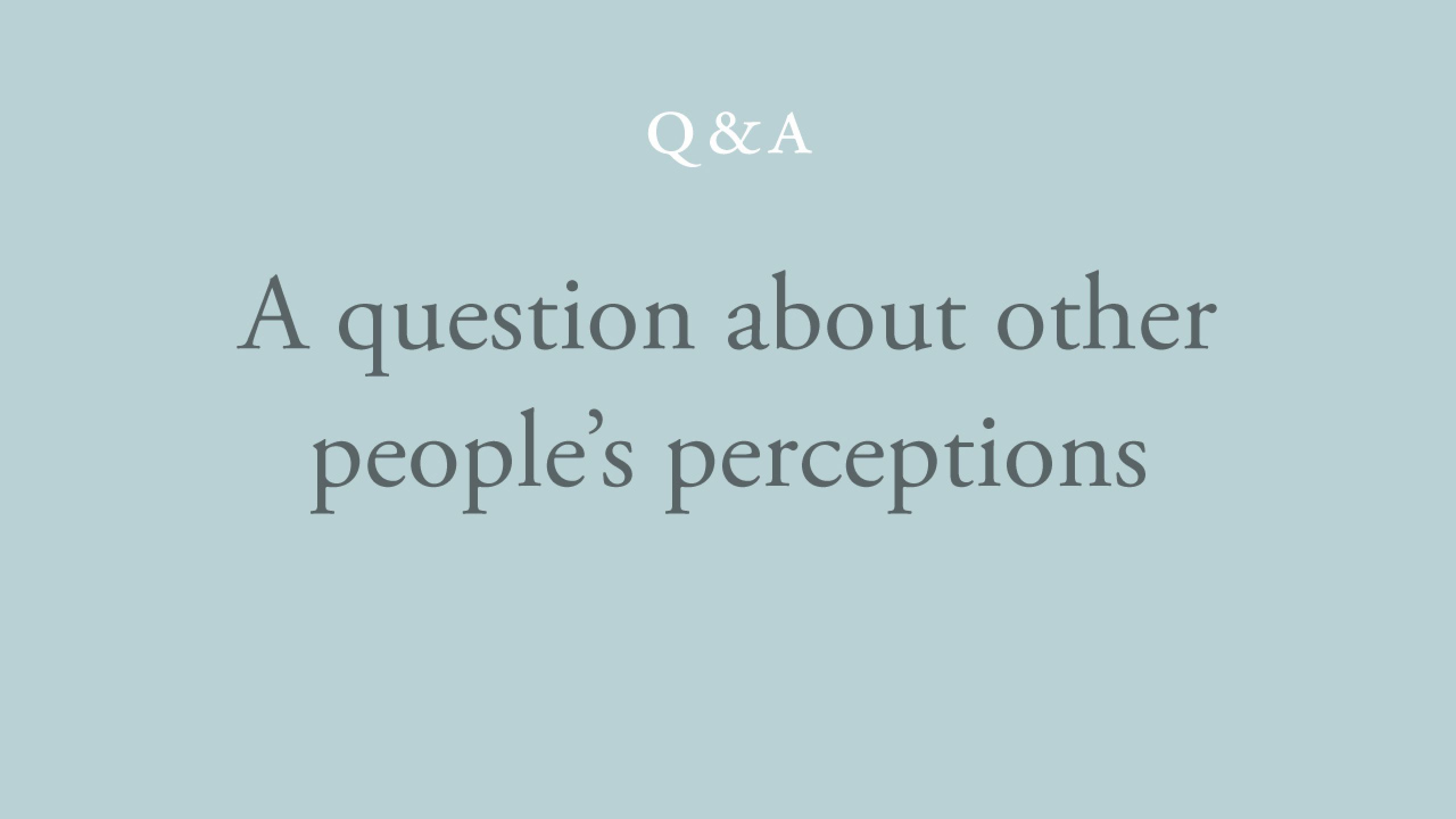 How can I know that other people have their own perceptions?