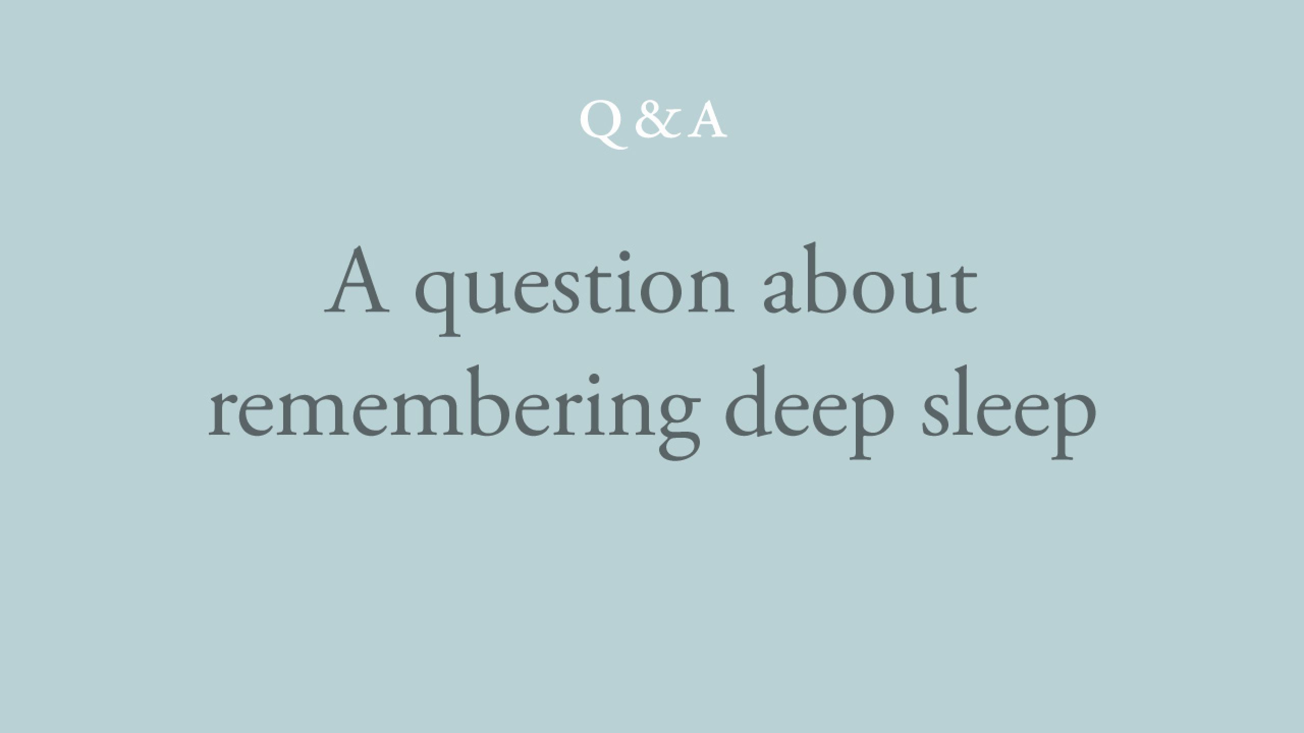 Why doesn't conciousness have a mechanism to remember deep sleep? 