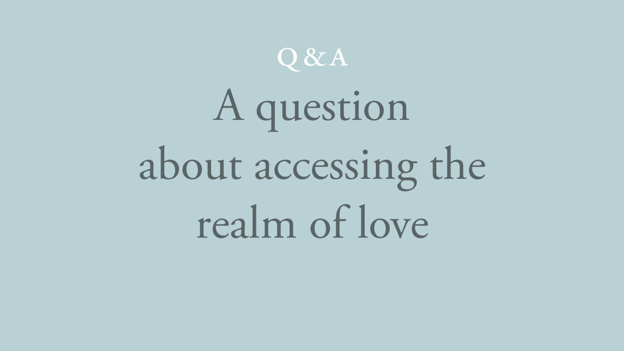 How can I access the realm in which one loves everyone and everything? 