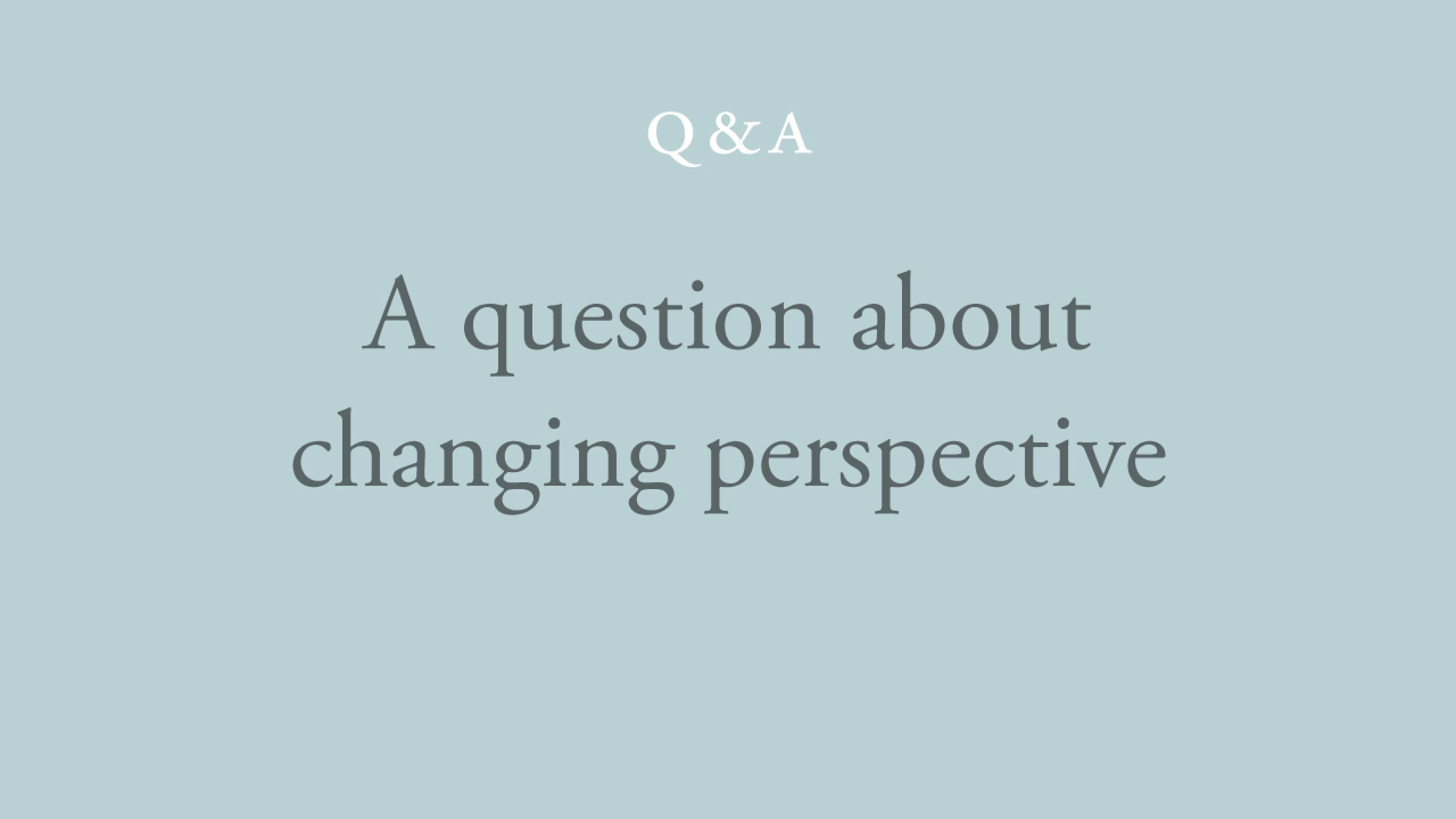 What is the non-dual view of changing one's perspective on a person or situation? 