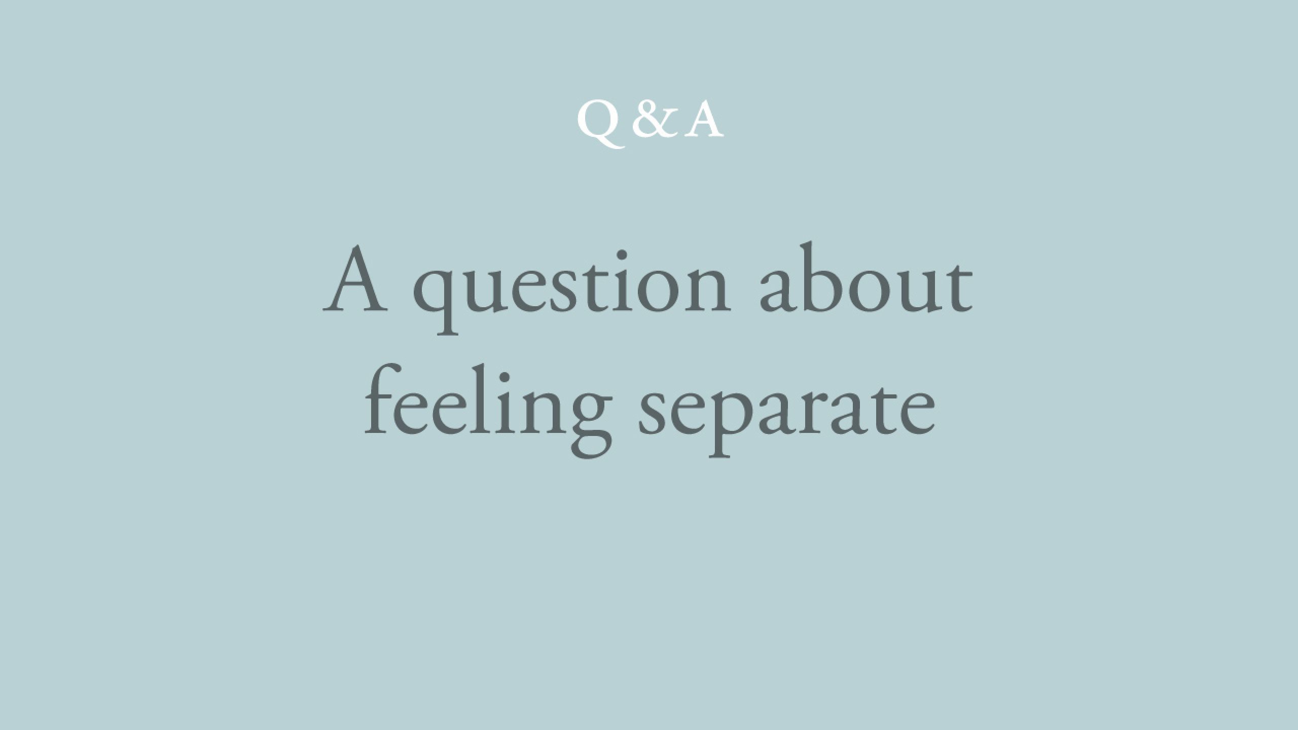 How do I let go of feeling separate?
