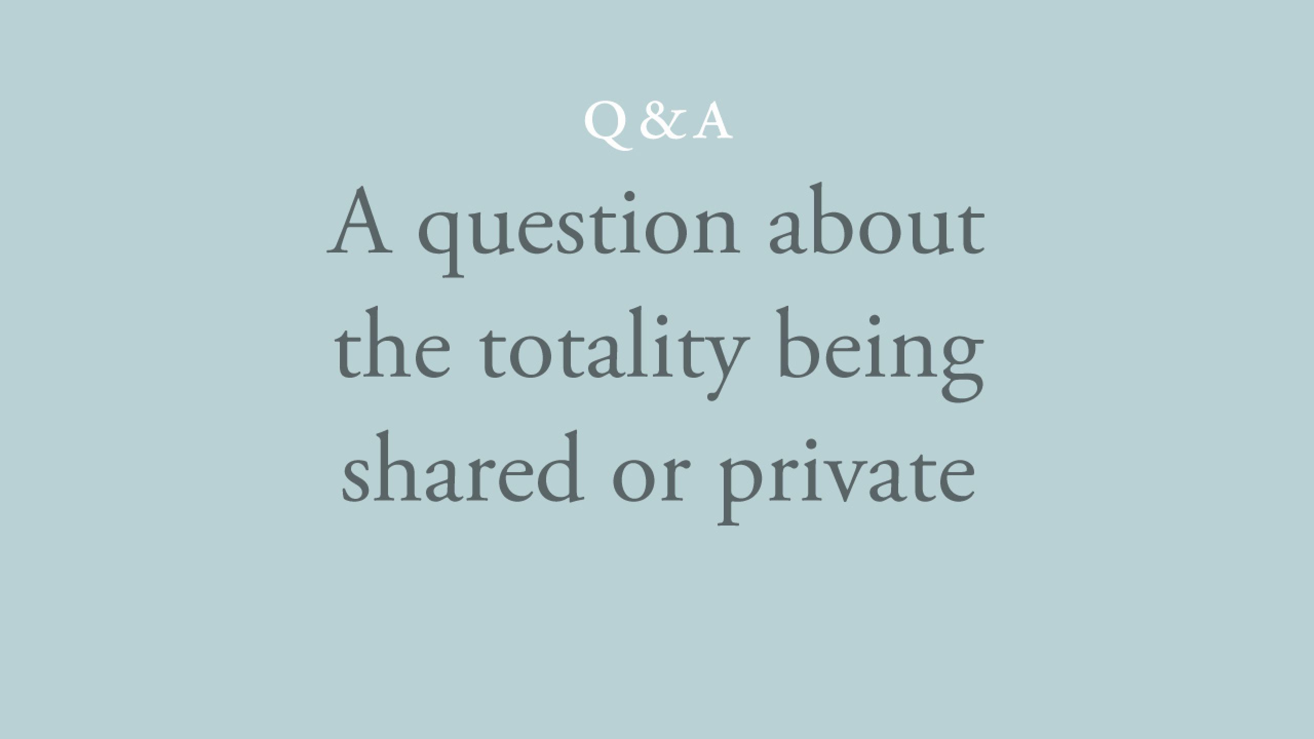 When you refer to the totality, is it private or shared?