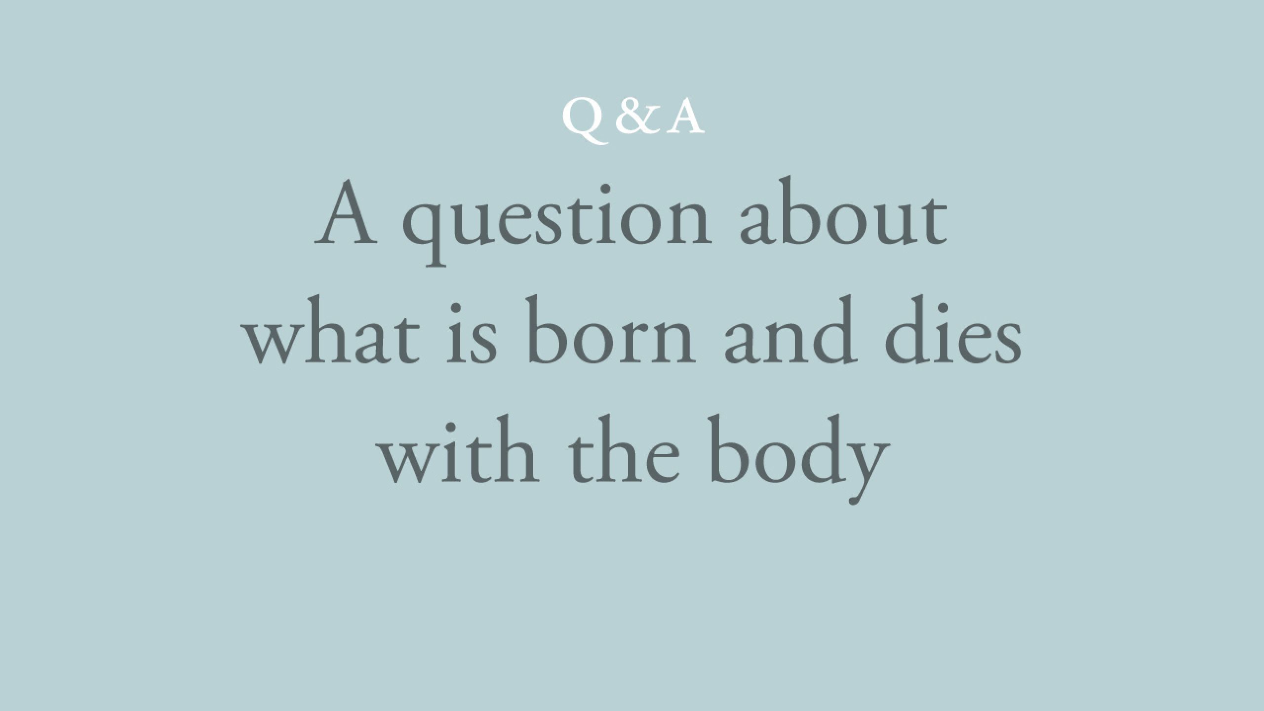 What is it that is born and dies with the body?