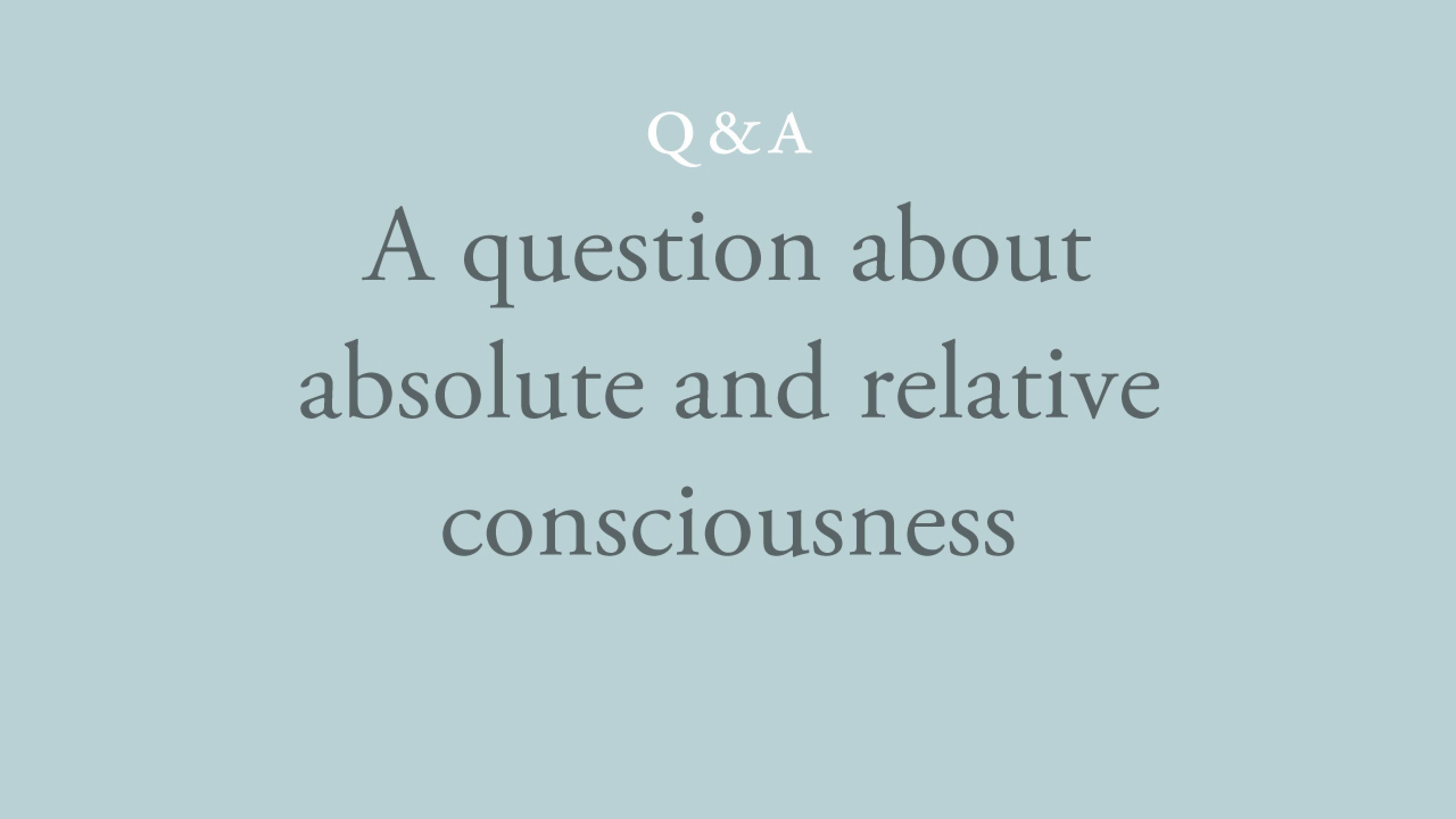 Is there a distinction between absolute awareness and a consciousness that comes with the body?