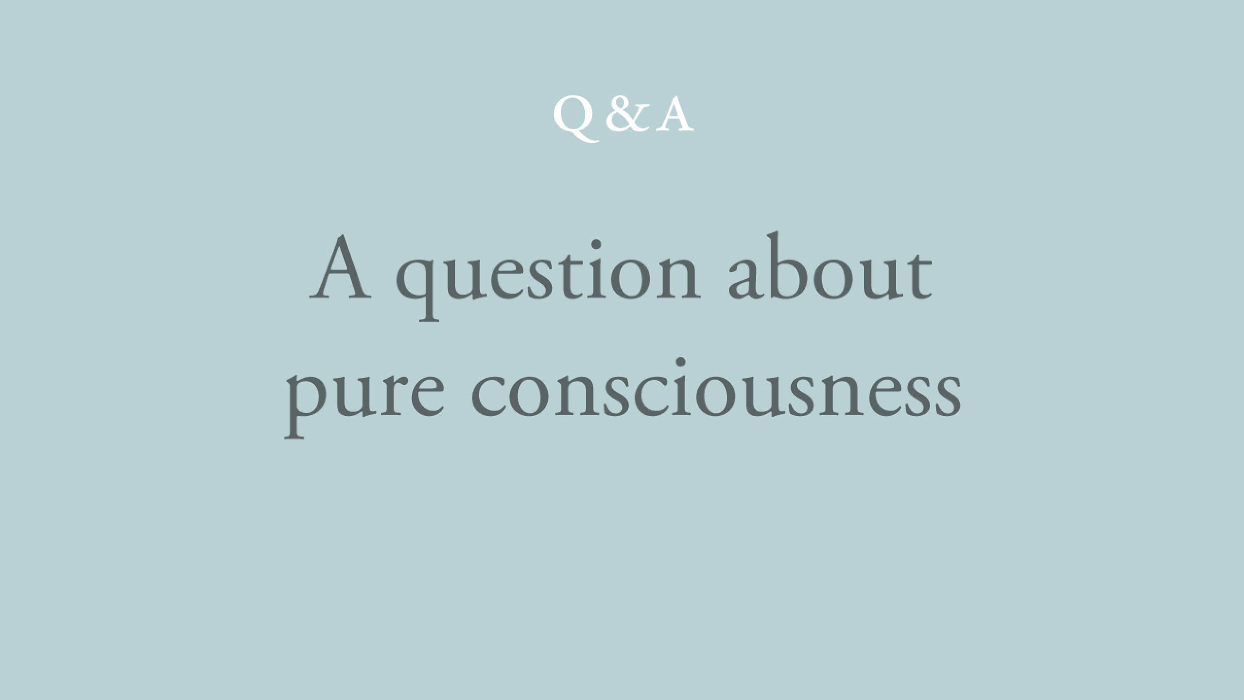 If I am not thinking while awake, is my experience one of pure consciousness?