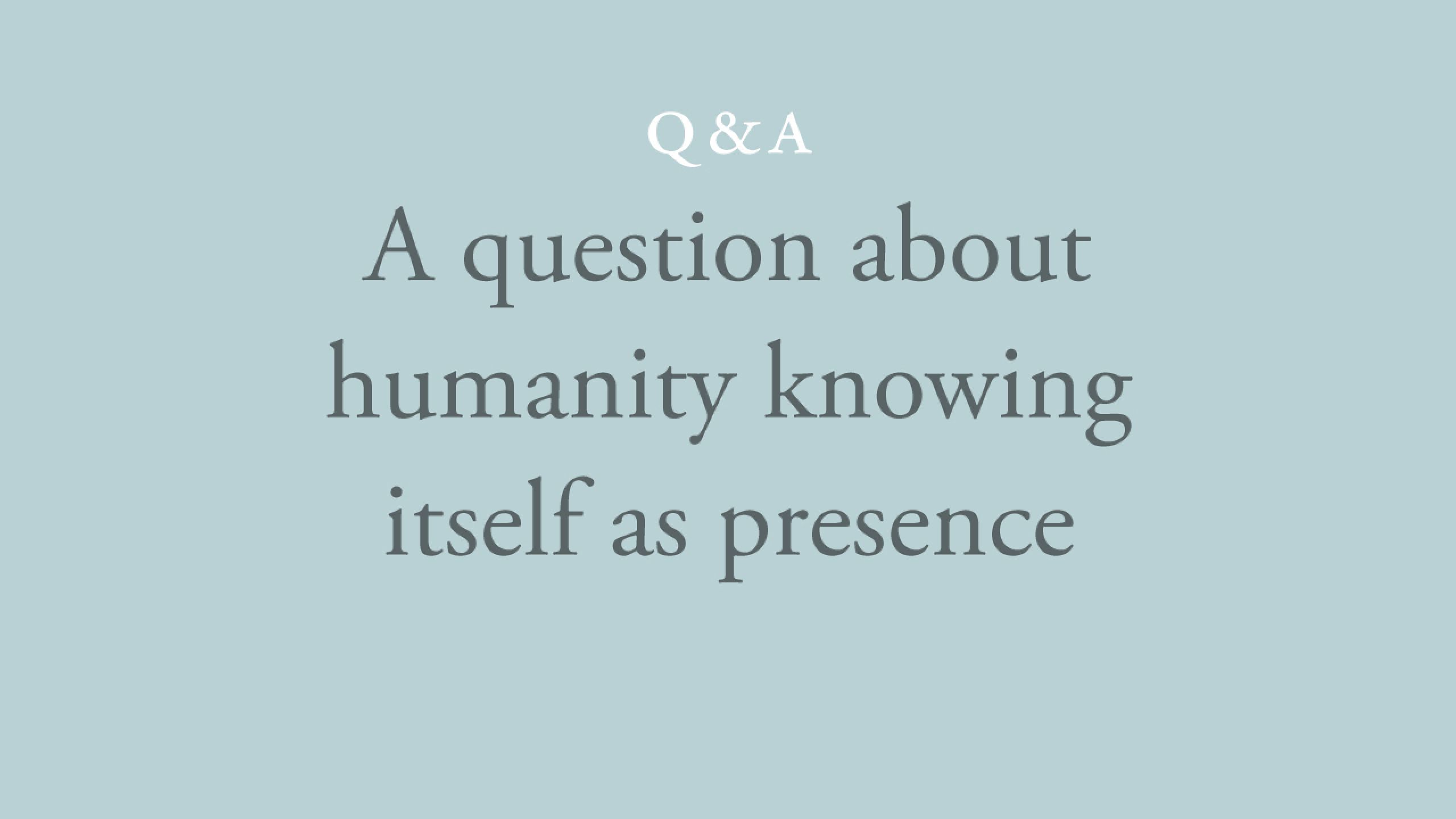 How can humanity collectively know itself as one knowing presence? 