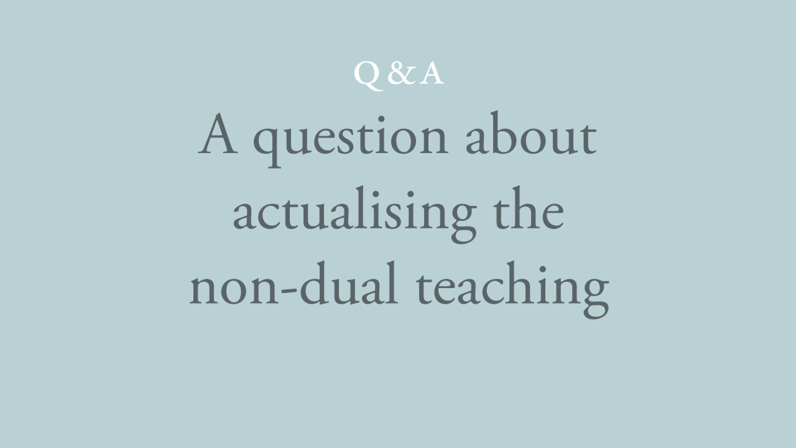 What is the relationship between understanding and actualising the non-dual teaching?