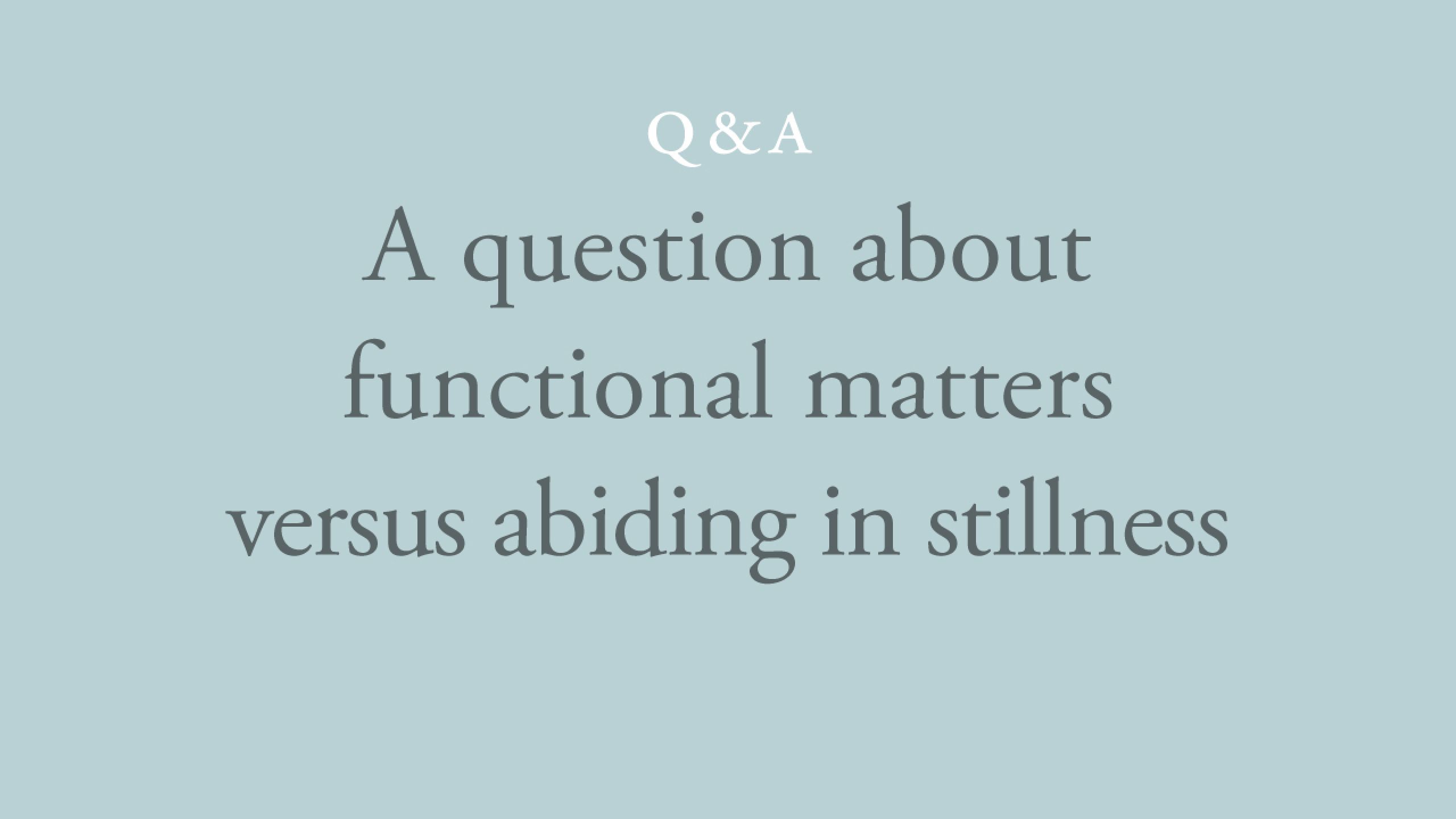Is attending to functional matters different to abiding in stillness?