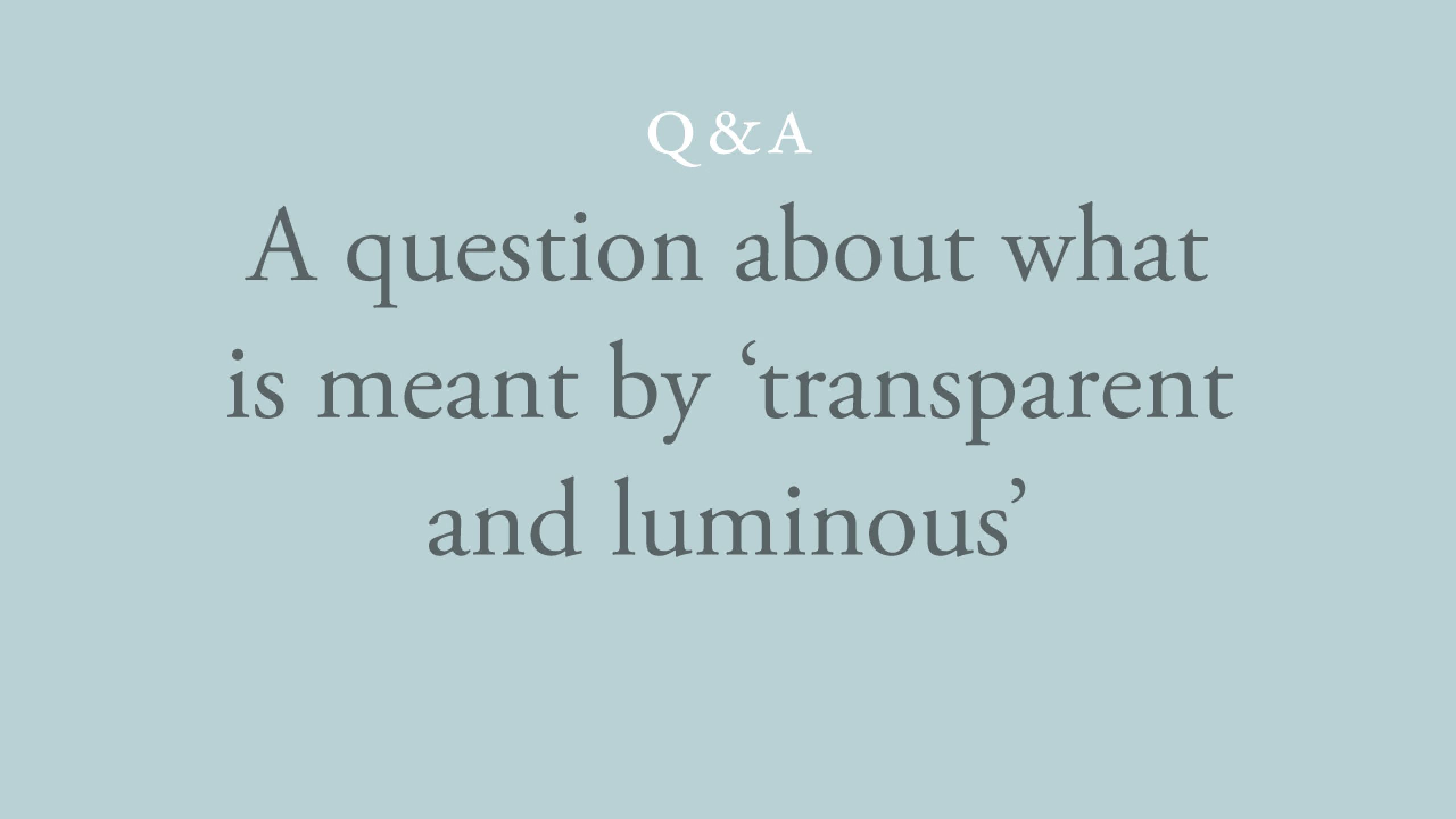 What is meant by 'transparent and luminous'?