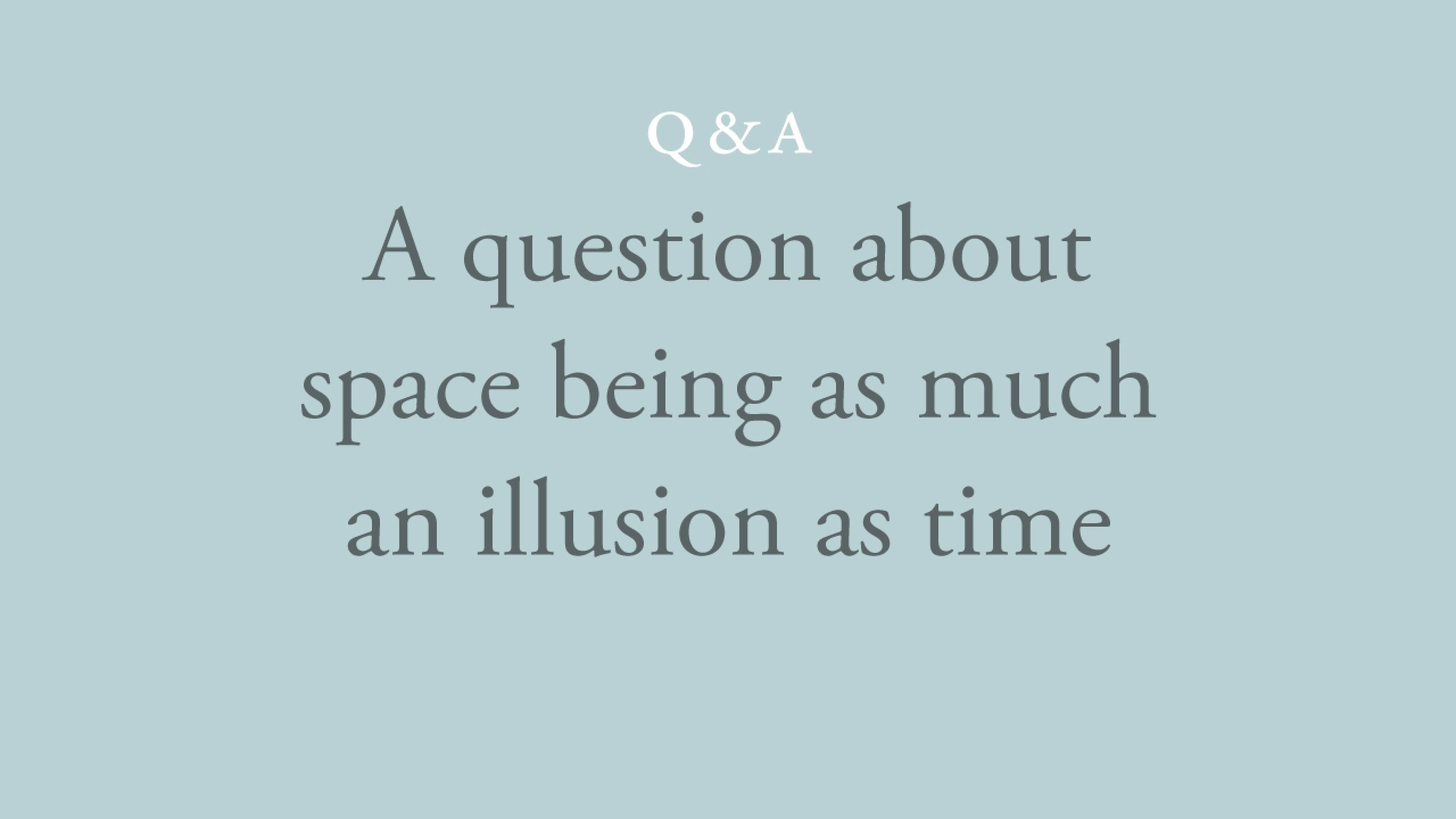 Is space just as much an illusion as time?