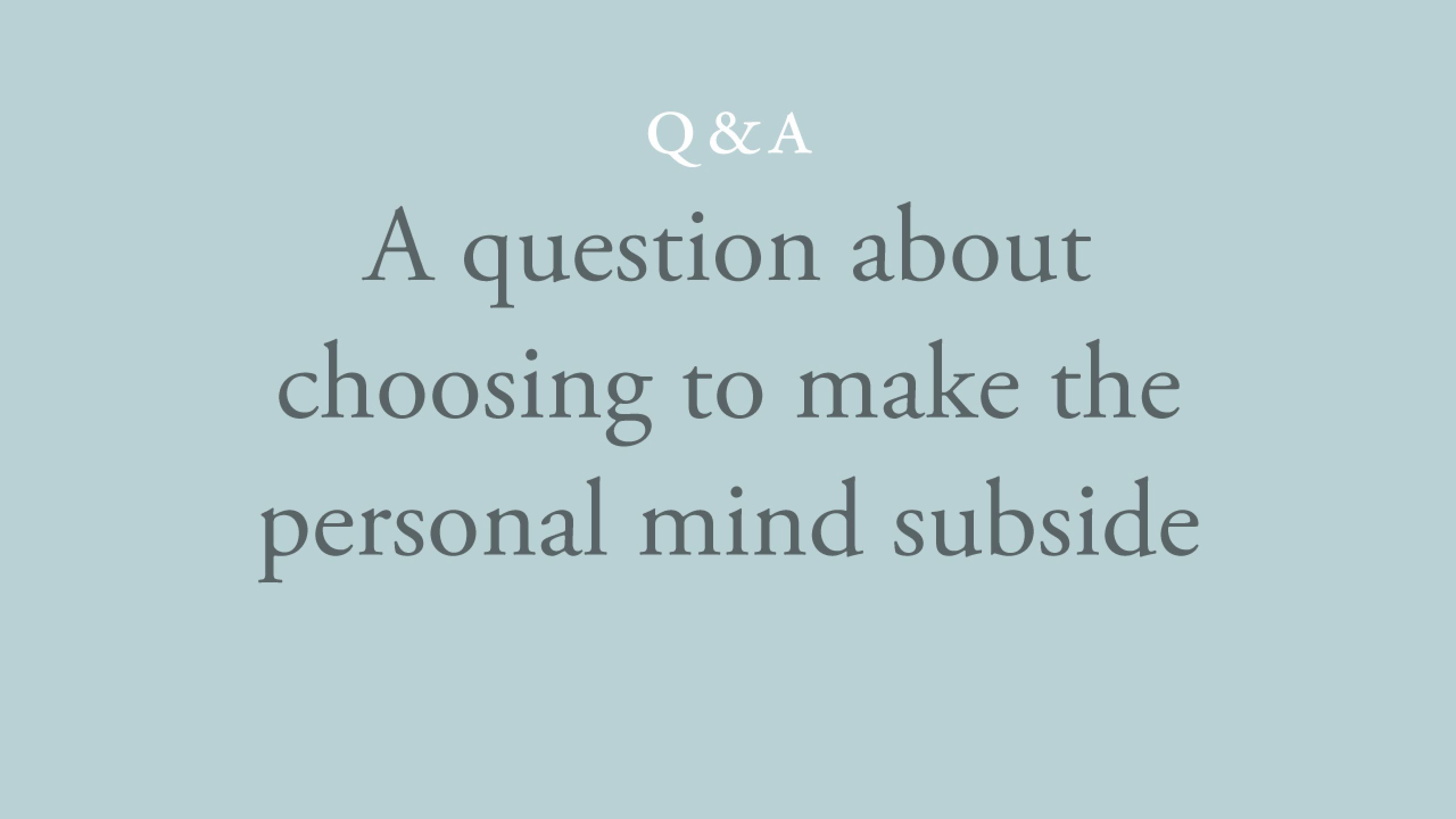 Can we choose when to make the personal mind subside into its source? 