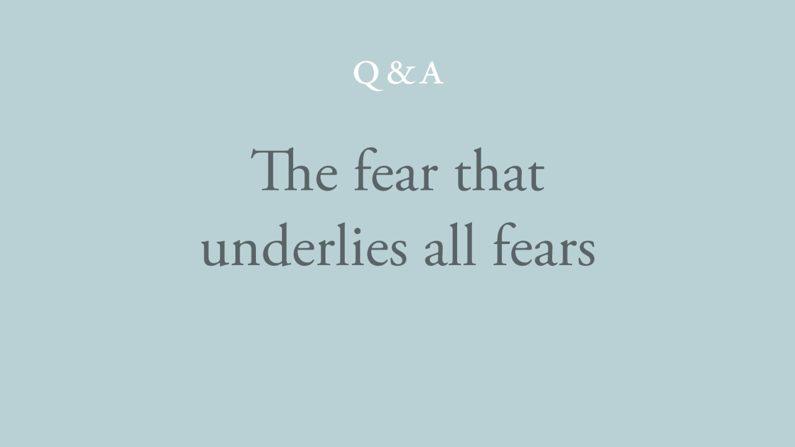 The Fear that Underlies All Fears